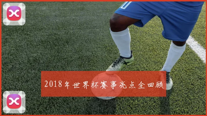 2018年世界杯赛事亮点全回顾